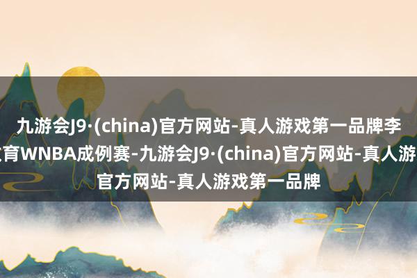 九游会J9·(china)官方网站-真人游戏第一品牌李月汝正在教育WNBA成例赛-九游会J9·(ch
