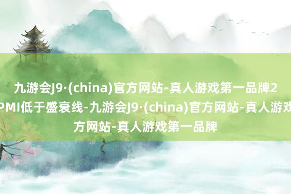 九游会J9·(china)官方网站-真人游戏第一品牌2月制造业PMI低于盛衰线-九游会J9·(chi