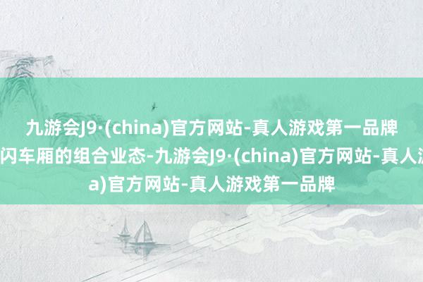 九游会J9·(china)官方网站-真人游戏第一品牌固定车厢+慢闪车厢的组合业态-九游会J9·(ch